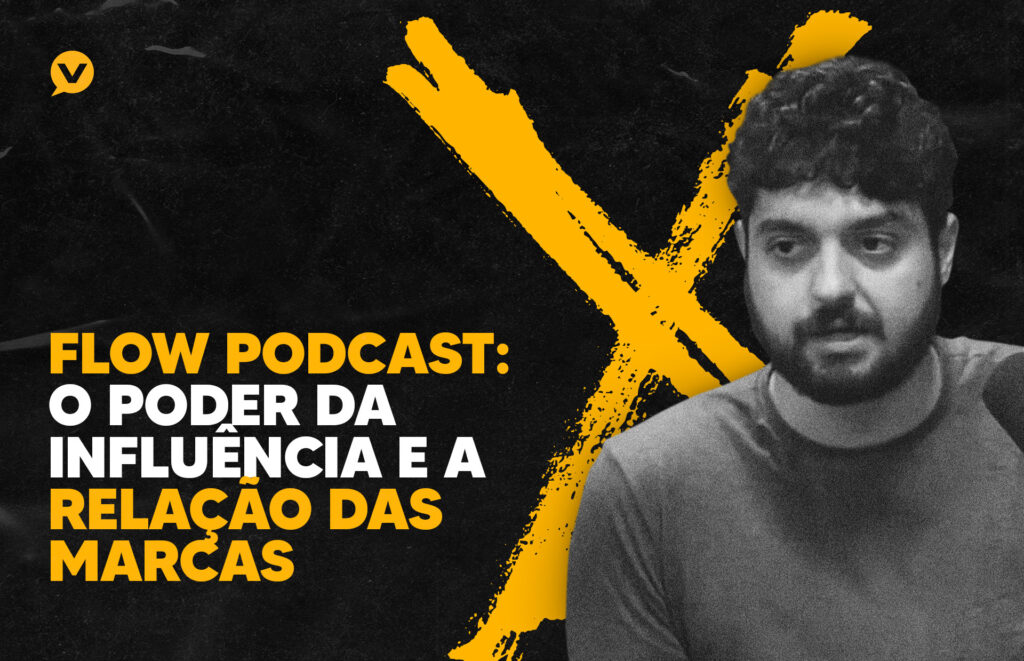 Flow Podcast e marketing digital: o poder da influência e a relação das marcas